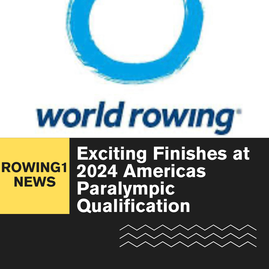 Exciting Finishes and Surprises at 2024 World Rowing Americas Paralympic Qualification Regatta
